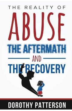 Coperta cărții 'The Reality of Abuse, the Aftermath and the Recovery: Raw But Real Truth - Dorothy Patterson'