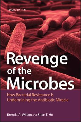 Revenge of the Microbes: How Bacterial Resistance Is Undermining the Antibiotic Miracle - Brian T. Ho