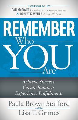 Remember Who You Are: Achieve Success. Create Balance. Experience Fulfillment. - Paula Brown Stafford