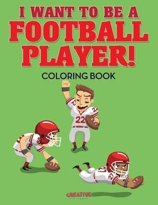 I Want to be a Football Player! Coloring Book - Creative Playbooks