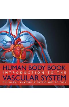 Coperta cărții 'Human Body Book Introduction to the Vascular System Children's Anatomy & Physiology Edition - Baby Professor'