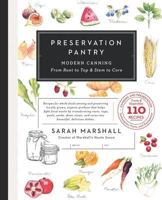 Preservation Pantry: Modern Canning From Root to Top & Stem to Core - Sarah Marshall