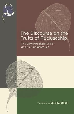 The Discourse on the Fruits of Recluseship: The Samannaphala Sutta and its Commentaries - Bhikkhu Bodhi