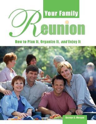 Your Family Reunion: How to Plan It, Organize It, and Enjoy It - George G. Morgan