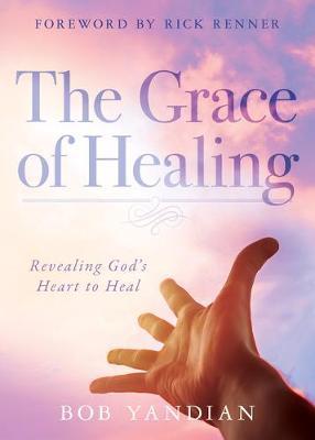 The Grace of Healing: Revealing God's Heart to Heal - Bob Yandian