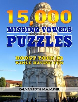 15,000 Missing Vowels Puzzles: Boost Your IQ While Having Fun - Kalman Toth M. A. M. Phil