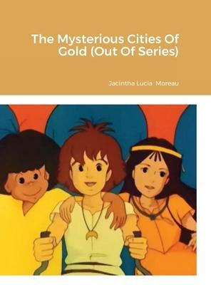 The Mysterious Cities Of Gold (Out Of Series) - Jacintha Moreau