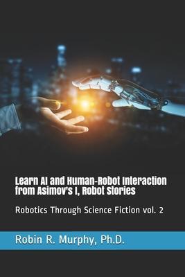 Coperta cărții 'Learn AI and Human-Robot Interaction from Asimov's I, Robot Stories: Robotics Through Science Fiction vol. 2 - Robin R.'