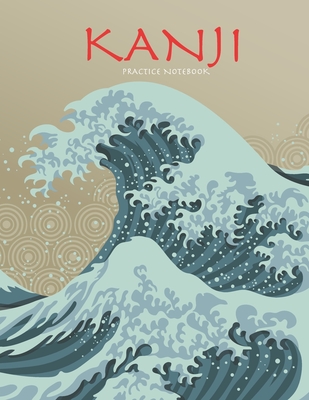 Kanji Practice Notebook: Beautiful Wave Cover - Genkouyoushi Notebook - Japanese Kanji Practice Paper Calligraphy Writing Workbook for Students - Tina R. Kelly