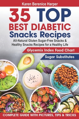 35 Top- Best Diabetic Snacks Recipes: All-Natural Gluten Sugar - Free Snacks and Healthy Snacks Recipes for a Healthy Life (Diabetic Cookbooks, Diabet - Karen Berenice Harper