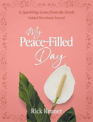My Peace-Filled Day: A Sparkling Gems From the Greek Guided Devotional Journal - Rick Renner