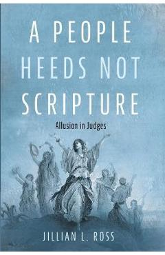 Coperta cărții 'A People Heeds Not Scripture: Allusion in Judges - Jillian L. Ross'