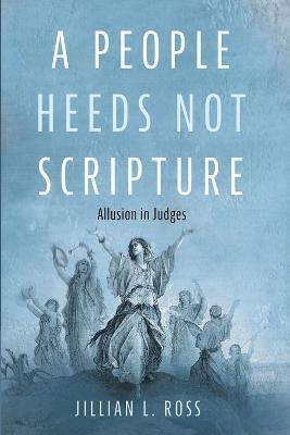 A People Heeds Not Scripture: Allusion in Judges - Jillian L. Ross