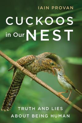 Cuckoos in Our Nest: Truth and Lies about Being Human - Iain Provan