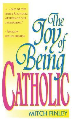 The Joy of Being Catholic - Mitch Finley