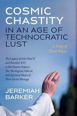 Cosmic Chastity in an Age of Technocratic Lust: A Song of Three Popes - Jeremiah Barker!