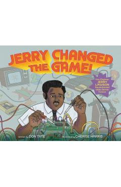 Poza produsului Jerry Changed the Game!: How Engineer Jerry Lawson Revolutionized Video Games Forever - Don Tate