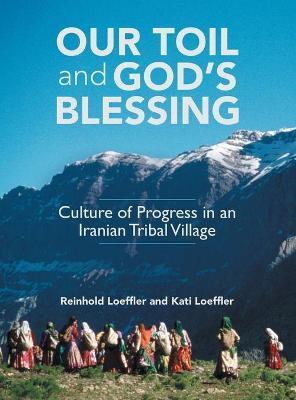Our Toil and God's Blessing: Culture of Progress in an Iranian Tribal Village - Reinhold Loeffler