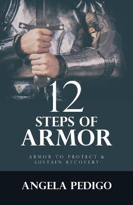 12 Steps of Armor: Armor to Protect & Sustain Recovery - Angela Pedigo