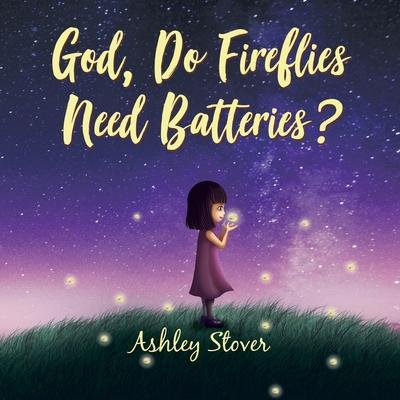 God, Do Fireflies Need Batteries? - Ashley Stover