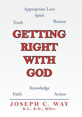 Getting Right with God - Joseph C. Way B. A. B. D. Mdiv
