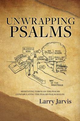Unwrapping Psalms: Meditating Through the Psalms Confabulating the Psalms Psalm Dialog - Larry Jarvis