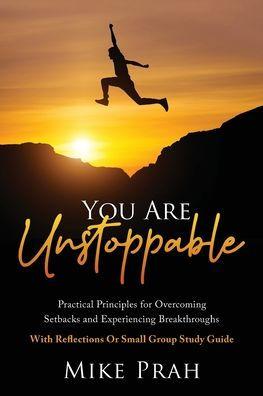 You Are Unstoppable: Practical Principles for Overcoming Setbacks and Experiencing Breakthroughs - Mike Prah