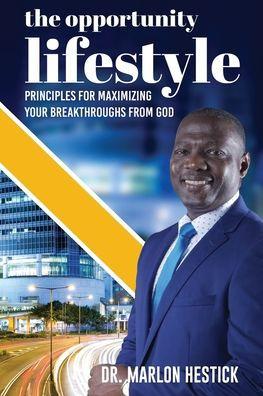 The Opportunity Lifestyle: Principles for Maximizing Your Breakthroughs from God - Marlon Hestick