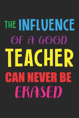 The Influence Of A Good Teacher Can Never Be Erased: Teacher Appreciation Gift, Teacher Thank You Gift, Teacher End of the School Year Gift, Birthday - Cool Notes