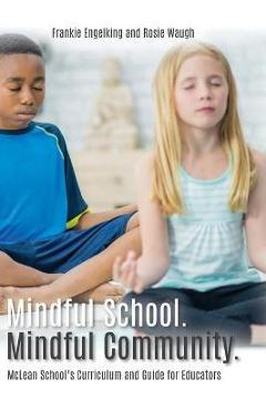 Poza produsului Mindful School. Mindful Community.: McLean School's Curriculum and Guide for Educators Information, Resources, and Materials to Develop, Implement, an - Frankie Engelking