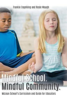 Mindful School. Mindful Community.: McLean School's Curriculum and Guide for Educators Information, Resources, and Materials to Develop, Implement, an - Frankie Engelking