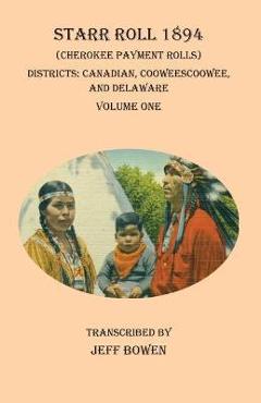Coperta cărții 'Starr Roll 1894 (Cherokee Payment Rolls) Volume One: Districts: Canadian, Cooweescoowee, and Delaware - Jeff Bowen'