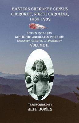 Eastern Cherokee Census, Cherokee, North Carolina 1930-1939 Census 1932-1933 with Births and Deaths 1930-1932 Taken by Agent R. L. Spalsbury Volume II - Jeff Bowen