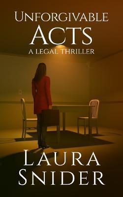 Unforgivable Acts: A Legal Thriller - Laura Snider