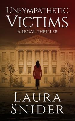 Unsympathetic Victims: A Legal Thriller - Laura Snider