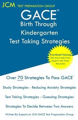 GACE Birth Through Kindergarten - Test Taking Strategies: GACE 005 Exam - GACE 006 Exam - Free Online Tutoring - New 2020 Edition - The latest strateg - Jcm-gace Test Preparation Group