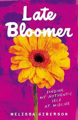 Late Bloomer: Finding My Authentic Self at Midlife - Melissa Giberson