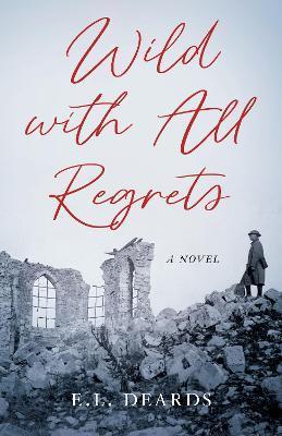 Wild with All Regrets - E. L. Deards