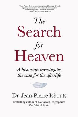 The Search for Heaven: A historian investigates the case for the afterlife - Jean-pierre Isbouts