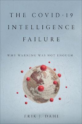 The Covid-19 Intelligence Failure: Why Warning Was Not Enough - Erik J. Dahl