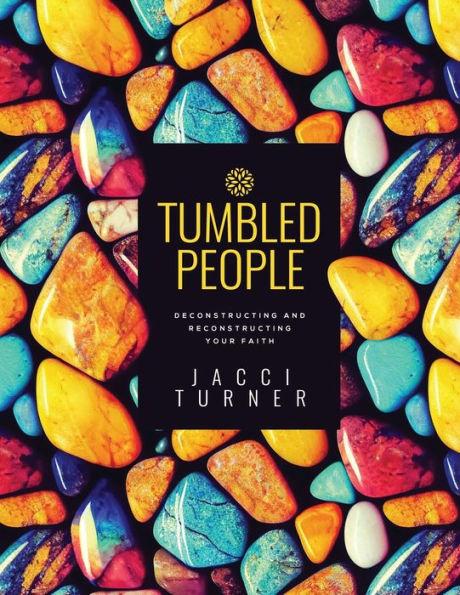 Tumbled People: Deconstructing and Reconstructing Your Faith - Jacci Turner