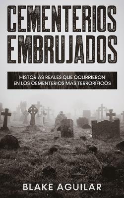 Cementerios Embrujados: Historias Reales que Ocurrieron en los Cementerios ms Terrorficos - Blake Aguilar