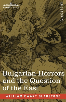 Bulgarian Horrors and the Question of the East - William Ewart Gladstone