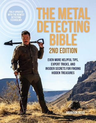 The Metal Detecting Bible, 2nd Edition: Even More Helpful Tips, Expert Tricks, and Insider Secrets for Finding Hidden Treasures (Fully Updated with th - Brandon Neice