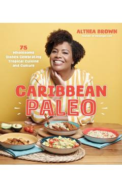 Caribbean Paleo: 75 Wholesome Dishes Celebrating Tropical Cuisine and Culture - Althea Brown