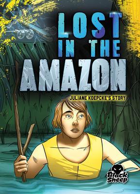 Lost in the Amazon: Juliane Koepcke's Story - Betsy Rathburn