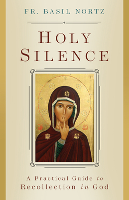 Holy Silence: A Practical Guide to Recollection in God - Basil Nortz