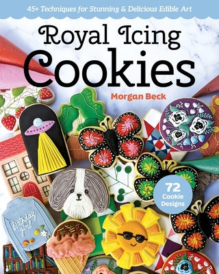 Royal Icing Cookies: 45+ Techniques for Stunning & Delicious Edible Art - Morgan Beck