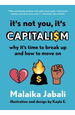 It's Not You, It's Capitalism: Why It's Time to Break Up and How to Move on - Malaika Jabali