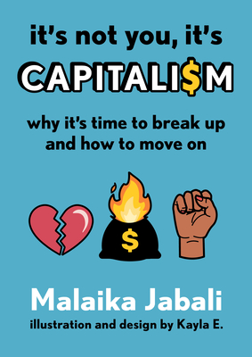 It's Not You, It's Capitalism: Why It's Time to Break Up and How to Move on - Malaika Jabali